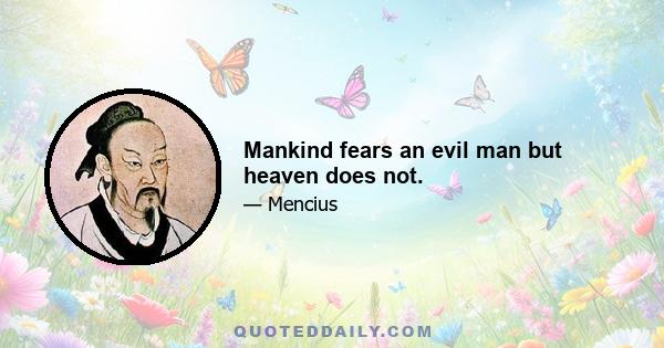 Mankind fears an evil man but heaven does not.