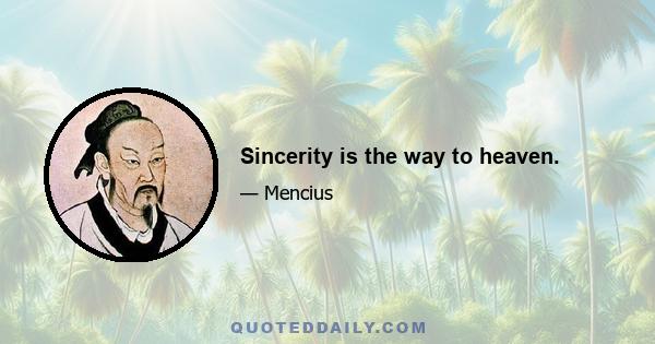 Sincerity is the way to heaven.