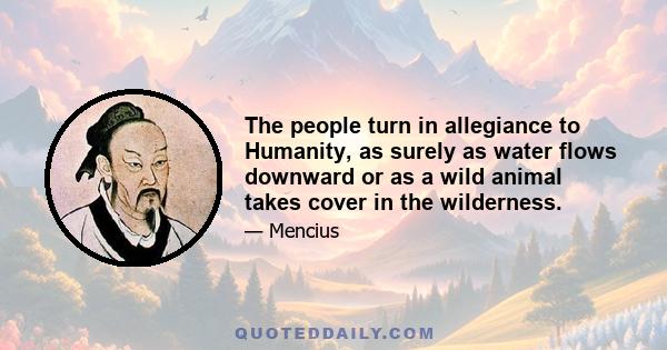 The people turn in allegiance to Humanity, as surely as water flows downward or as a wild animal takes cover in the wilderness.