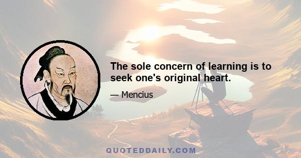 The sole concern of learning is to seek one's original heart.