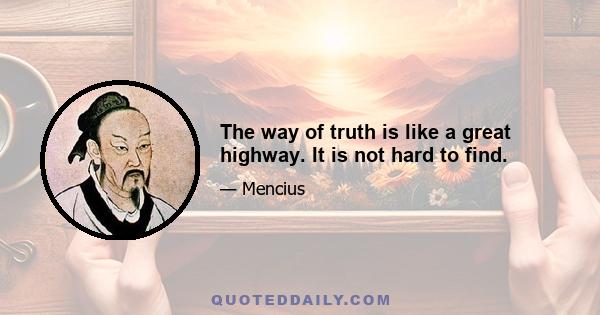 The way of truth is like a great highway. It is not hard to find.