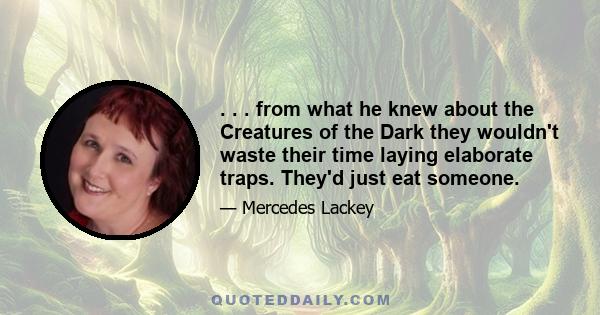 . . . from what he knew about the Creatures of the Dark they wouldn't waste their time laying elaborate traps. They'd just eat someone.
