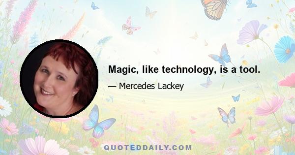 Magic, like technology, is a tool.