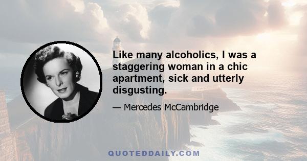 Like many alcoholics, I was a staggering woman in a chic apartment, sick and utterly disgusting.