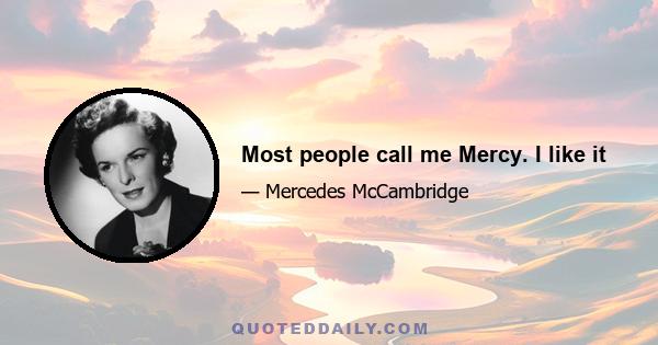 Most people call me Mercy. I like it