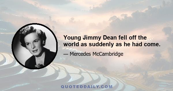 Young Jimmy Dean fell off the world as suddenly as he had come.