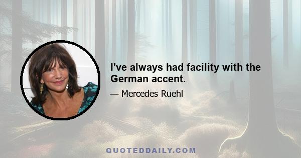 I've always had facility with the German accent.