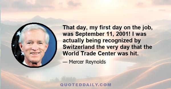 That day, my first day on the job, was September 11, 2001! I was actually being recognized by Switzerland the very day that the World Trade Center was hit.