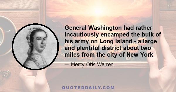 General Washington had rather incautiously encamped the bulk of his army on Long Island - a large and plentiful district about two miles from the city of New York