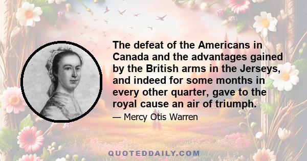 The defeat of the Americans in Canada and the advantages gained by the British arms in the Jerseys, and indeed for some months in every other quarter, gave to the royal cause an air of triumph.