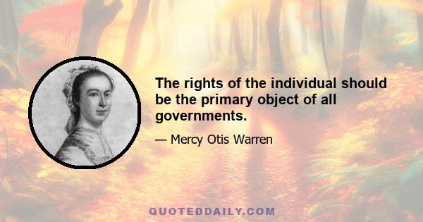 The rights of the individual should be the primary object of all governments.