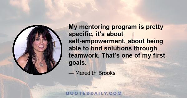 My mentoring program is pretty specific, it's about self-empowerment, about being able to find solutions through teamwork. That's one of my first goals.