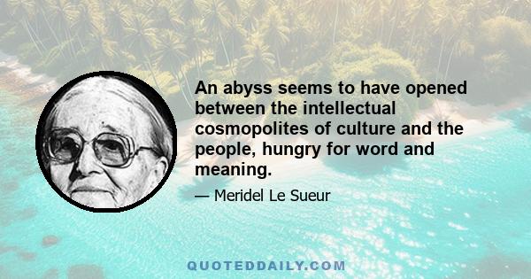 An abyss seems to have opened between the intellectual cosmopolites of culture and the people, hungry for word and meaning.