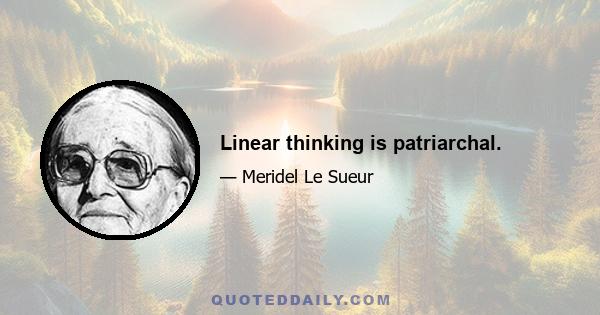 Linear thinking is patriarchal.