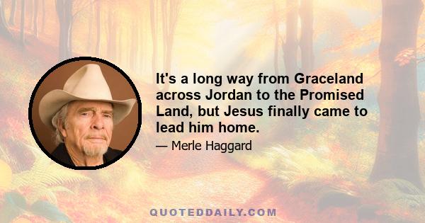 It's a long way from Graceland across Jordan to the Promised Land, but Jesus finally came to lead him home.