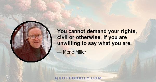 You cannot demand your rights, civil or otherwise, if you are unwilling to say what you are.