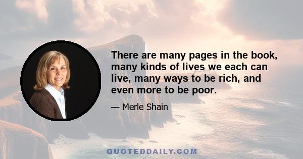 There are many pages in the book, many kinds of lives we each can live, many ways to be rich, and even more to be poor.