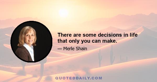 There are some decisions in life that only you can make.