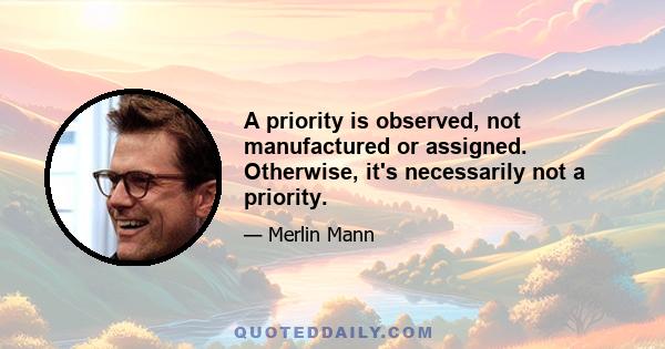 A priority is observed, not manufactured or assigned. Otherwise, it's necessarily not a priority.