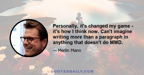 Personally, it's changed my game - it's how I think now. Can't imagine writing more than a paragraph in anything that doesn't do MMD.