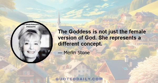 The Goddess is not just the female version of God. She represents a different concept.