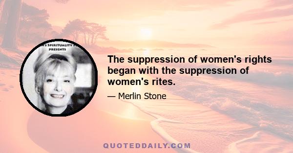 The suppression of women's rights began with the suppression of women's rites.