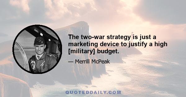 The two-war strategy is just a marketing device to justify a high [military] budget.