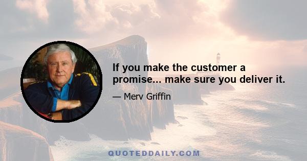 If you make the customer a promise... make sure you deliver it.