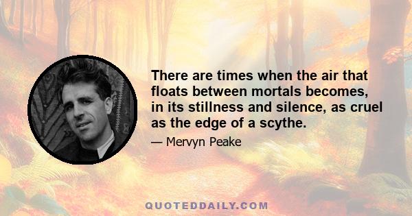 There are times when the air that floats between mortals becomes, in its stillness and silence, as cruel as the edge of a scythe.