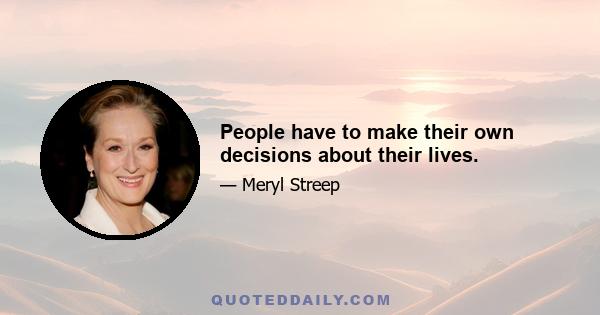 People have to make their own decisions about their lives.