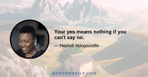 Your yes means nothing if you can't say no.