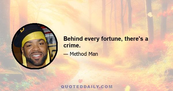 Behind every fortune, there's a crime.