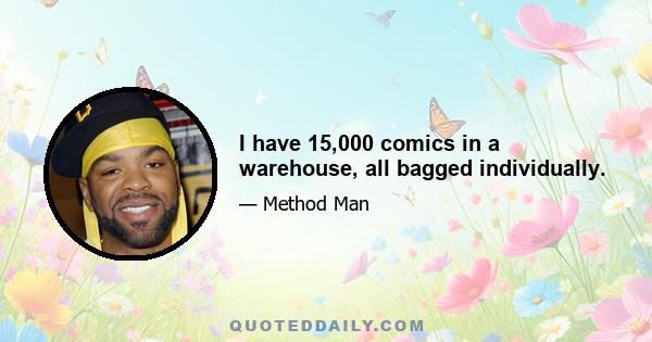 I have 15,000 comics in a warehouse, all bagged individually.