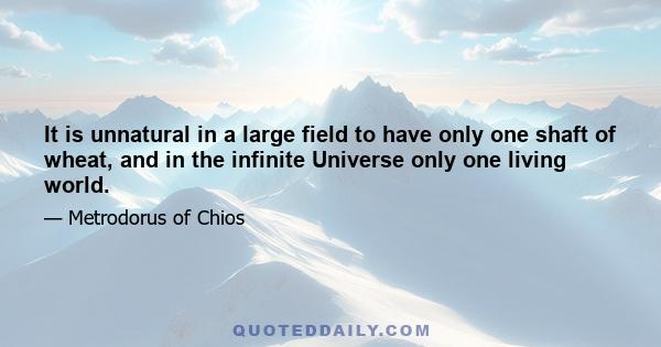 It is unnatural in a large field to have only one shaft of wheat, and in the infinite Universe only one living world.