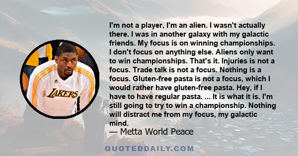 I'm not a player, I'm an alien. I wasn't actually there. I was in another galaxy with my galactic friends. My focus is on winning championships. I don't focus on anything else. Aliens only want to win championships.