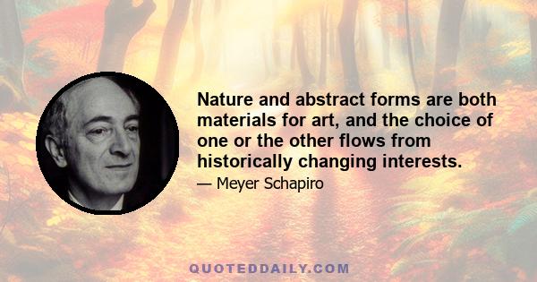 Nature and abstract forms are both materials for art, and the choice of one or the other flows from historically changing interests.