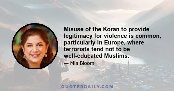 Misuse of the Koran to provide legitimacy for violence is common, particularly in Europe, where terrorists tend not to be well-educated Muslims.