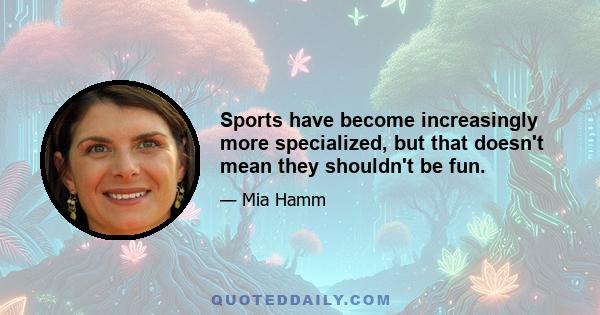 Sports have become increasingly more specialized, but that doesn't mean they shouldn't be fun.