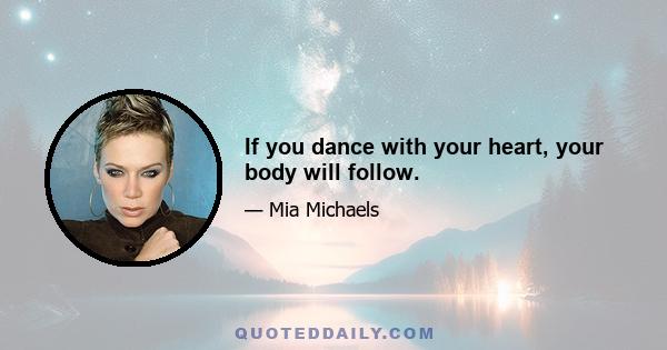 If you dance with your heart, your body will follow.