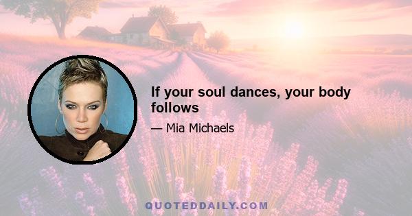 If your soul dances, your body follows