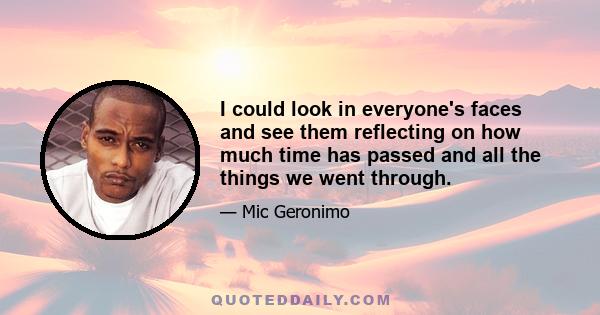 I could look in everyone's faces and see them reflecting on how much time has passed and all the things we went through.