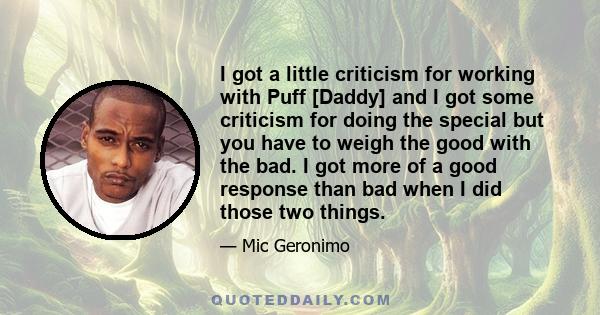 I got a little criticism for working with Puff [Daddy] and I got some criticism for doing the special but you have to weigh the good with the bad. I got more of a good response than bad when I did those two things.