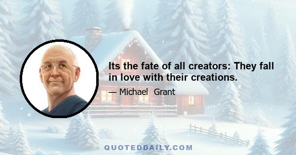 Its the fate of all creators: They fall in love with their creations.