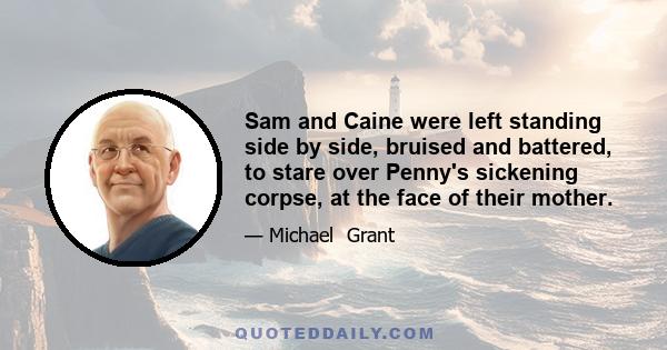 Sam and Caine were left standing side by side, bruised and battered, to stare over Penny's sickening corpse, at the face of their mother.