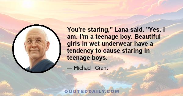 You're staring, Lana said. Yes. I am. I'm a teenage boy. Beautiful girls in wet underwear have a tendency to cause staring in teenage boys.