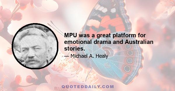 MPU was a great platform for emotional drama and Australian stories.