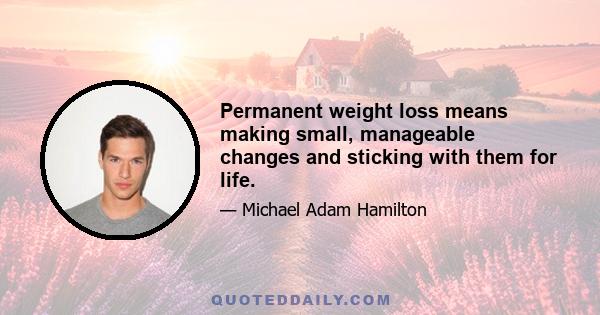 Permanent weight loss means making small, manageable changes and sticking with them for life.