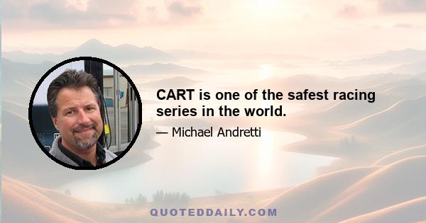 CART is one of the safest racing series in the world.