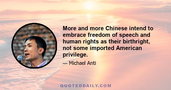 More and more Chinese intend to embrace freedom of speech and human rights as their birthright, not some imported American privilege.