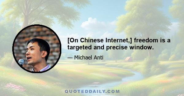 [On Chinese Internet,] freedom is a targeted and precise window.